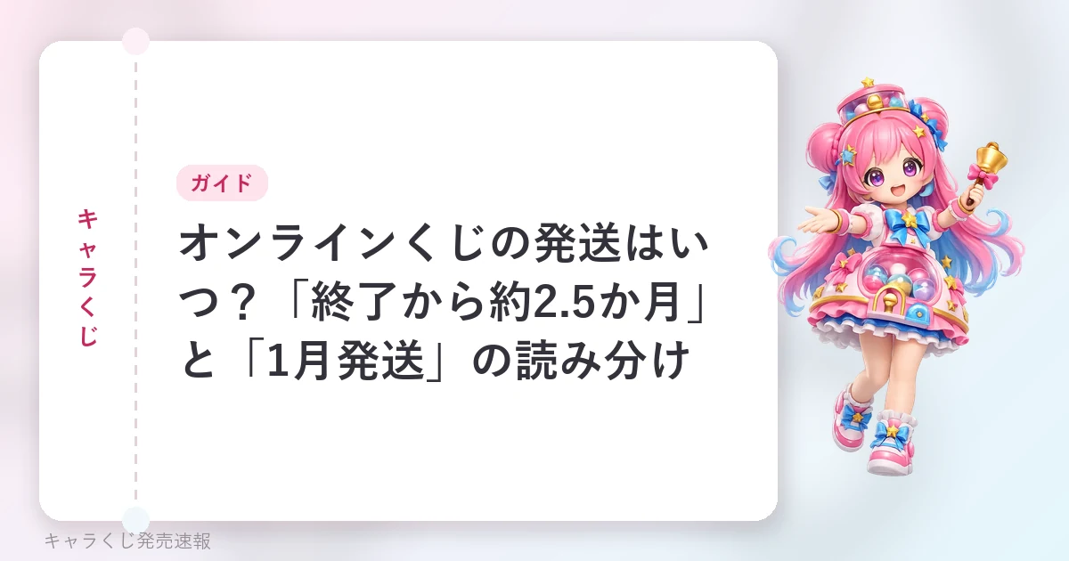 オンラインくじの発送はいつ？「終了から約2.5か月」と「1月発送」の読み分けの記事用に当サイトが作成したアイキャッチ。オリジナルマスコットのイラストと文字情報で構成（公式画像ではありません）。